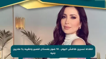 إطلالة نسرين طافش اليوم.. 10 صور بفستان قصير وحقيبة بـ3 ملايين جنيه